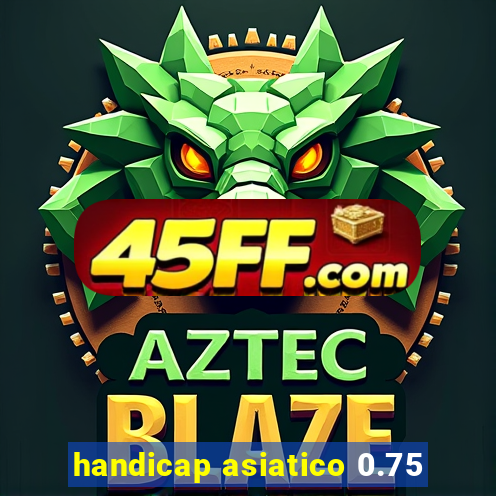 handicap asiatico 0.75